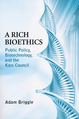 Gazdag bioetika: Közpolitika, biotechnológia és a Kass Tanács - Rich Bioethics: Public Policy, Biotechnology, and the Kass Council