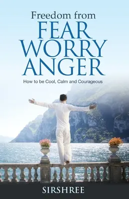 Szabadság a félelemtől Aggodalomtól Haragtól - Hogyan legyünk higgadtak, nyugodtak és bátrak? - Freedom from Fear Worry Anger - How to be Cool, Calm and Courageous