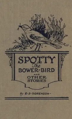 Foltos, a bogármadár: és más természeti történetek - Spotty the Bower Bird: and other nature stories