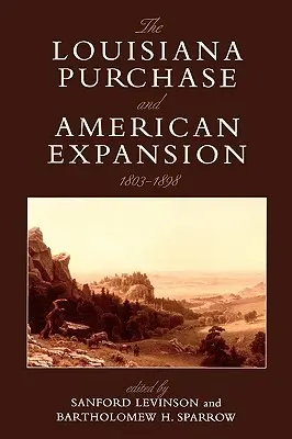 A Louisiana-vásárlás és az amerikai terjeszkedés, 1803-1898 - The Louisiana Purchase and American Expansion, 1803-1898