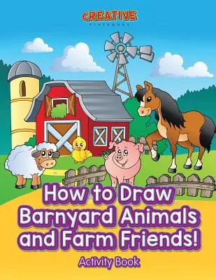 Így rajzolj baromfiállatokat és tanyasi barátokat! Tevékenységi könyv - How to Draw Barnyard Animals and Farm Friends! Activity Book