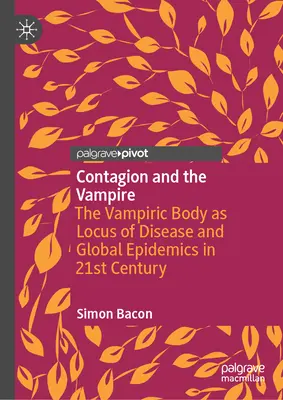 A fertőzés és a vámpír: A vámpírtest mint a betegség és a globális járványok helyszíne a 21. században - Contagion and the Vampire: The Vampiric Body as Locus of Disease and Global Epidemics in 21st Century