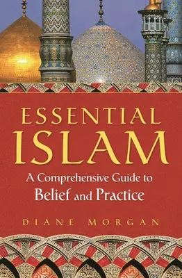 Az alapvető iszlám: Átfogó útmutató a hithez és a gyakorlathoz - Essential Islam: A Comprehensive Guide to Belief and Practice