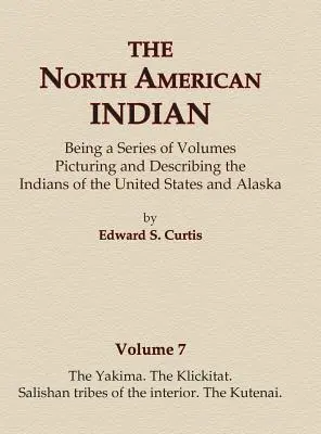 Az észak-amerikai indiánok 7. kötet - A jakimaiak, a klikkitatok, a belső szalishai törzsek, a Kutenaiak - The North American Indian Volume 7 - The Yakima, The Klickitat, Salishan Tribes of the Interior, The Kutenai