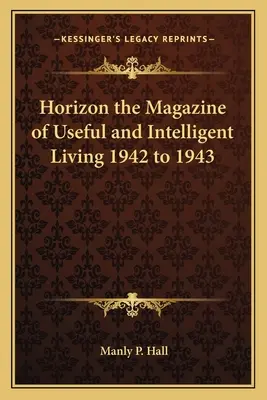 Horizont A Hasznos és Intelligens Élet Magazinja 1942-1943 - Horizon the Magazine of Useful and Intelligent Living 1942 to 1943