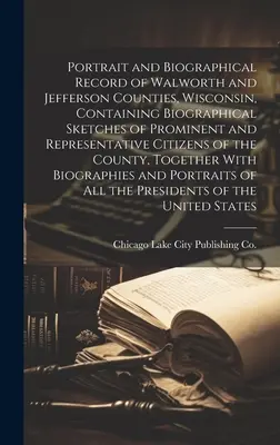 Walworth és Jefferson megyék, Wisconsin, Walworth és Jefferson megyék portréja és életrajzi jegyzéke, amely prominens és reprezentatív polgárok életrajzi vázlatait tartalmazza. - Portrait and Biographical Record of Walworth and Jefferson Counties, Wisconsin, Containing Biographical Sketches of Prominent and Representative Citiz