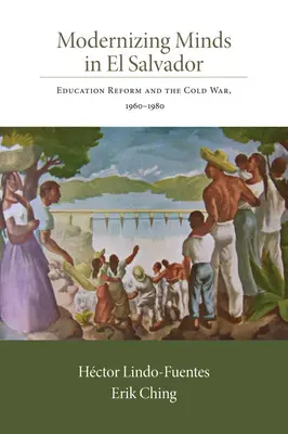 Modernizáló elmék El Salvadorban: Az oktatási reform és a hidegháború, 1960-1980 - Modernizing Minds in El Salvador: Education Reform and the Cold War, 1960-1980