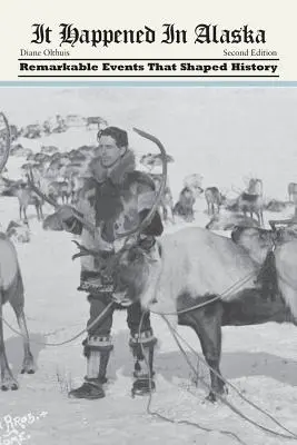Alaszkában történt: A történelmet alakító figyelemre méltó események - It Happened in Alaska: Remarkable Events that Shaped History