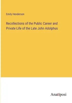 Visszaemlékezések a néhai John Adolphus nyilvános pályafutására és magánéletére - Recollections of the Public Career and Private Life of the Late John Adolphus