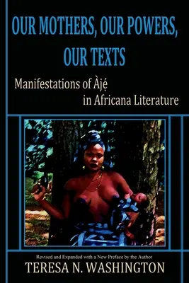 Anyáink, hatalmaink, szövegeink: Az Aje megnyilvánulásai az afrikai irodalomban - Our Mothers, Our Powers, Our Texts: Manifestations of Aje in Africana Literature