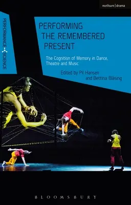 Az emlékezetes jelen előadása: Az emlékezet megismerése a táncban, a színházban és a zenében - Performing the Remembered Present: The Cognition of Memory in Dance, Theatre and Music