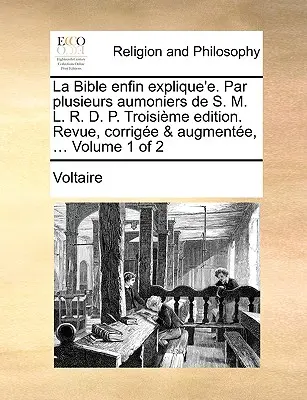 La Bible Enfin Explique'e. Par Plusieurs Aumoniers de S. M. L. R. D. P. Troisime Edition. Revue, Corrige & Augmente, ... Volume 1 of 2