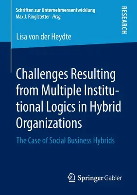 A többszörös intézményi logikákból eredő kihívások a hibrid szervezetekben: A szociális üzleti hibridek esete - Challenges Resulting from Multiple Institutional Logics in Hybrid Organizations: The Case of Social Business Hybrids