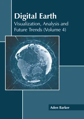 Digitális Föld: Visualizáció, elemzés és jövőbeli trendek (4. kötet) - Digital Earth: Visualization, Analysis and Future Trends (Volume 4)