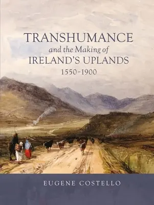 A vándorlegeltetés és Írország hegyvidékeinek kialakulása, 1550-1900 - Transhumance and the Making of Ireland's Uplands, 1550-1900