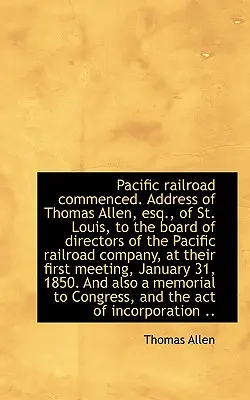 Pacific Railroad Commenced. Thomas Allen, Esq. of St. Louis, Address of Thomas Allen, Esq. of St. Louis, to the Board of Directors O - Pacific Railroad Commenced. Address of Thomas Allen, Esq., of St. Louis, to the Board of Directors O