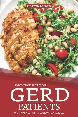 50 ízletes recept görcsös betegek számára: Tartsák a Gerd-et alacsonyan ezzel a szakácskönyvvel - 50 Delicious Recipes for Gerd Patients: Keep Gerd on a Low with This Cookbook