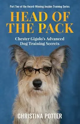 A falka feje: Chester Gigolo haladó kutyakiképzésének titkai - Head of the Pack: Chester Gigolo's Advanced Dog Training Secrets