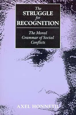 A küzdelem az elismerésért: A társadalmi konfliktusok erkölcsi grammatikája - The Struggle for Recognition: The Moral Grammar of Social Conflicts