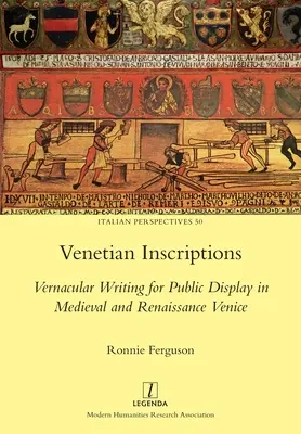 Velencei feliratok: Nyelvi írás a középkori és reneszánsz Velence közszemlére tételére - Venetian Inscriptions: Vernacular Writing for Public Display in Medieval and Renaissance Venice