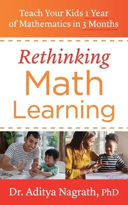 A matematikai tanulás újragondolása: 1 év matematika tanítása 3 hónap alatt - Rethinking Math Learning: Teach Your Kids 1 Year of Mathematics in 3 Months