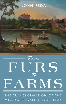 A szőrméktől a farmokig: A Mississippi völgyének átalakulása, 1762-1825 - From Furs to Farms: The Transformation of the Mississippi Valley, 1762-1825