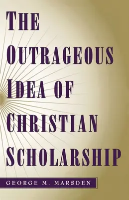 A keresztény tudományosság felháborító eszméje - The Outrageous Idea of Christian Scholarship