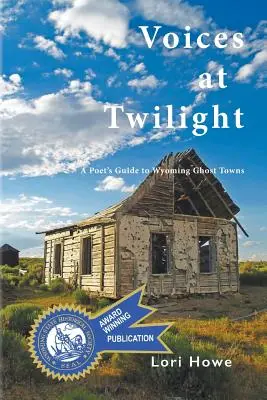 Hangok az alkonyatban: Költői útikalauz Wyoming szellemvárosaihoz - Voices at Twilight: A Poet's Guide to Wyoming Ghost Towns