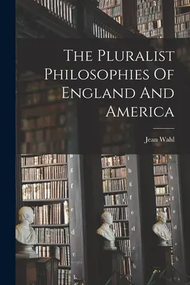 Anglia és Amerika pluralista filozófiái - The Pluralist Philosophies Of England And America