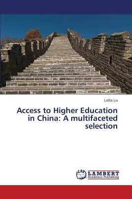 A felsőoktatáshoz való hozzáférés Kínában: Egy sokoldalú válogatás - Access to Higher Education in China: A multifaceted selection