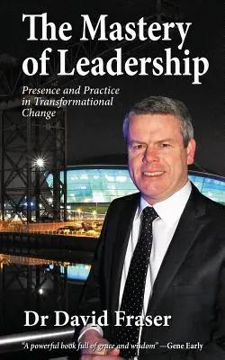 A vezetés mestersége: Jelenlét és gyakorlat a transzformációs változásban - The Mastery of Leadership: Presence and Practice in Transformational Change