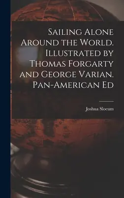 Egyedül vitorlázva a világ körül. Illusztrálta Thomas Forgarty és George Varian. Pánamerikai kiadás - Sailing Alone Around the World. Illustrated by Thomas Forgarty and George Varian. Pan-American Ed