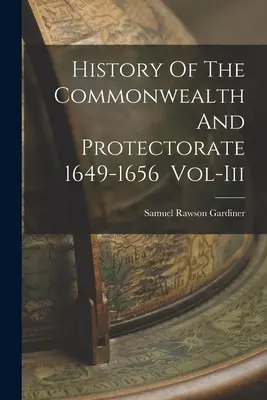 A nemzetközösség és a protektorátus története 1649-1656, Iii. kötet - History Of The Commonwealth And Protectorate 1649-1656 Vol-Iii