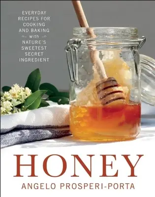 Méz: Hétköznapi receptek a természet legédesebb titkos összetevőjével való főzéshez és sütéshez - Honey: Everyday Recipes for Cooking and Baking with Nature's Sweetest Secret Ingredient