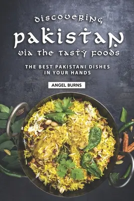 Pakisztán felfedezése az ízletes ételeken keresztül: A legjobb pakisztáni ételek a kezedben - Discovering Pakistan Via the Tasty Foods: The Best Pakistani Dishes in Your Hands