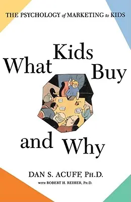 Mit és miért vesznek a gyerekek: A gyerekeknek szóló marketing pszichológiája - What Kids Buy and Why: The Psychology of Marketing to Kids