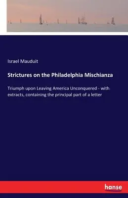 Szigorúságok a philadelphiai Mischianzáról: Diadal Amerika meghódítatlan elhagyásakor - kivonatokkal, egy levél fő részét tartalmazva - Strictures on the Philadelphia Mischianza: Triumph upon Leaving America Unconquered - with extracts, containing the principal part of a letter