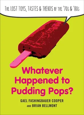 Mi történt a Puding Pops-szal? A 70-es és 80-as évek elveszett játékai, ízlései és trendjei - Whatever Happened to Pudding Pops?: The Lost Toys, Tastes, and Trends of the 70s and 80s