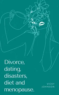 Válás, randizás, katasztrófák, diéta és menopauza. - Divorce, dating, disasters, diet and menopause.