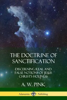 A megszentelődés tana: Jézus Krisztus szentségének valódi és hamis felfogásának megkülönböztetése - The Doctrine of Sanctification: Discerning real and false notions of Jesus Christ's Holiness