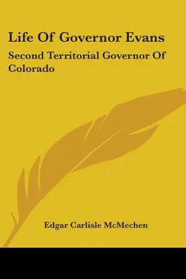 Evans kormányzó élete: Colorado második területi kormányzója - Life Of Governor Evans: Second Territorial Governor Of Colorado