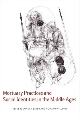 Temetkezési gyakorlatok és társadalmi identitások a középkorban: Essays in Burial Archaeology in Honour of Heinrich Harke (Temetkezési régészeti esszék Heinrich Harke tiszteletére) - Mortuary Practices and Social Identities in the Middle Ages: Essays in Burial Archaeology in Honour of Heinrich Harke