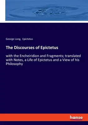 Epiktétosz beszédei: az Encheiridionnal és töredékekkel; lefordítva, jegyzetekkel, Epiktétosz életével és filozófiájának áttekintésével. - The Discourses of Epictetus: with the Encheiridion and Fragments; translated with Notes, a Life of Epictetus and a View of his Philosophy