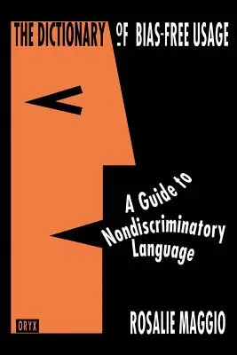 Az elfogulatlan használat szótára: Útmutató a diszkriminációmentes nyelvhasználathoz - The Dictionary of Bias-Free Usage: A Guide to Nondiscriminatory Language