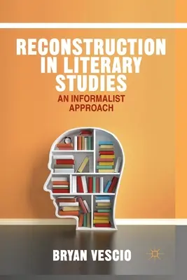 Rekonstrukció az irodalomtudományban: Informalista megközelítés - Reconstruction in Literary Studies: An Informalist Approach