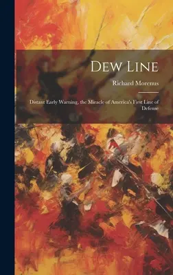 Harmatvonal: Távoli korai figyelmeztetés, Amerika első védelmi vonalának csodája - Dew Line: Distant Early Warning, the Miracle of America's First Line of Defense