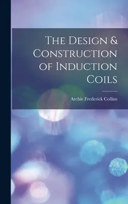Az indukciós tekercsek tervezése és építése - The Design & Construction of Induction Coils
