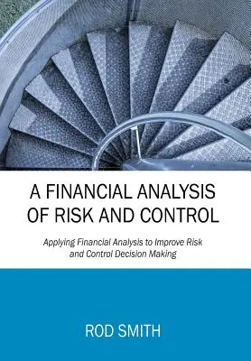 A kockázat és az ellenőrzés pénzügyi elemzése: A pénzügyi elemzés alkalmazása a kockázati és ellenőrzési döntéshozatal javítására - A Financial Analysis of Risk and Control: Applying Financial Analysis to Improve Risk and Control Decision Making