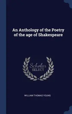 A Shakespeare-kor költészetének antológiája - An Anthology of the Poetry of the age of Shakespeare