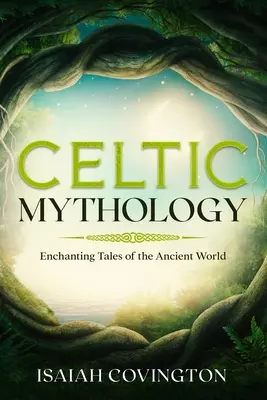 Kelta mitológia: Az ősi világ varázslatos meséi - Celtic Mythology: Enchanting Tales of the Ancient World